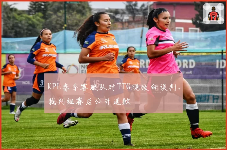 KPL春季赛狼队对TTG现致命误判，裁判组赛后公开道歉