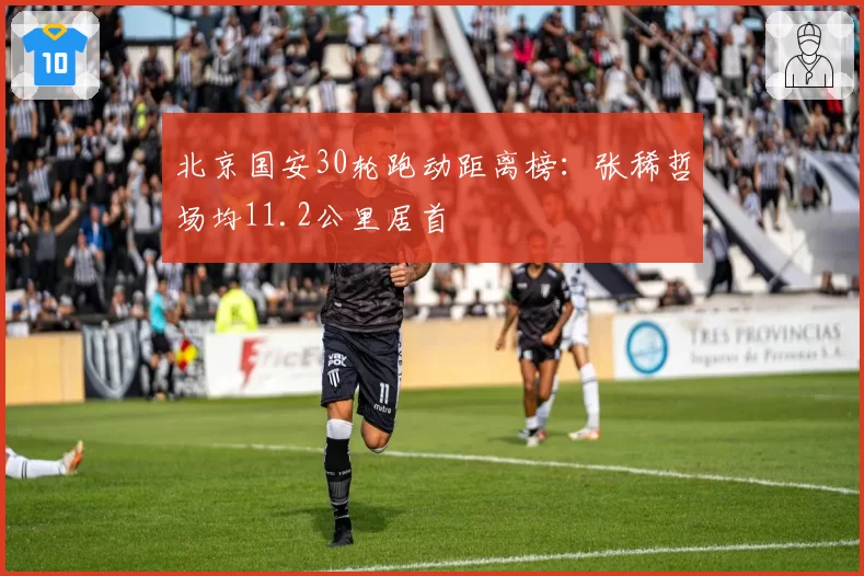 北京国安30轮跑动距离榜：张稀哲场均11.2公里居首